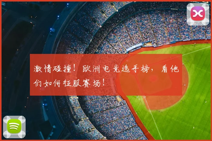 激情碰撞！欧洲电竞选手榜，看他们如何征服赛场！